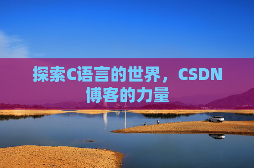 探索C语言的世界，CSDN博客的力量